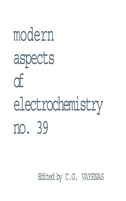 Modern Aspects of Electrochemistry 39 - Vayenas, Constantinos G (Editor), and White, Ralph E (Editor)