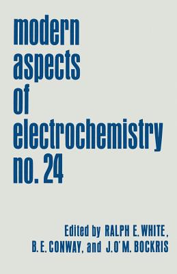 Modern Aspects of Electrochemistry: Volume 24 - Bockris, John O'm (Editor), and Conway, Brian E (Editor), and White, Ralph E (Editor)