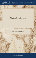 Modern Book-keeping: Or, the Italian Method Improved. Containing Rules and Directions for Keeping Gentlemens and Merchants Accompts by Double Entry. ... by Richard Hayes, ... The Second Edition