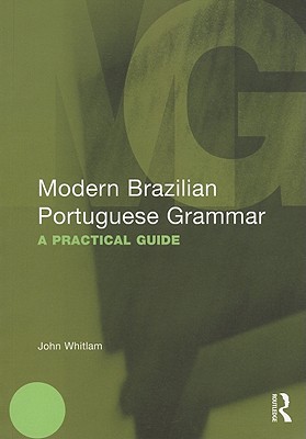 Modern Brazilian Portuguese Grammar: A Practical Guide - Whitlam, John