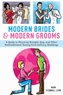 Modern Brides & Modern Grooms: A Guide to Planning Straight, Gay, and Other Nontraditional Twenty-First-Century Weddings