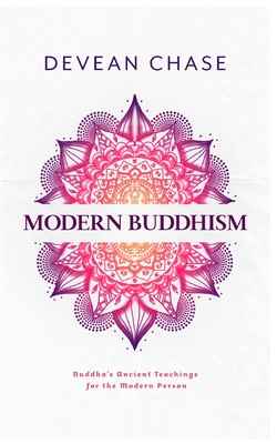 Modern Buddhism: Buddha's Ancient Teachings For The Modern Person - Chase, Devean