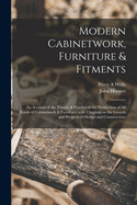 Modern Cabinetwork, Furniture & Fitments; an Account of the Theory & Practice in the Production of All Kinds of Cabinetwork & Furniture, With Chapters on the Growth and Progress of Design and Construction;