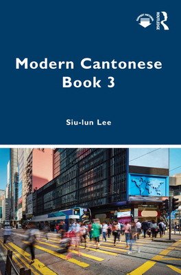 Modern Cantonese Book 3: A textbook for global learners - Lee, Siu-Lun