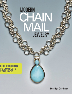 Modern Chain Mail Jewelry: Chic Projects to Complete Your Look - Gardiner, Marilyn