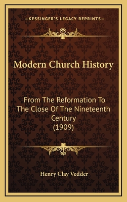 Modern Church History: From the Reformation to the Close of the Nineteenth Century (1909) - Vedder, Henry Clay