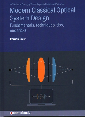 Modern Classical Optical System Design: Fundamentals, techniques, tips, and tricks - Siew, Ronian