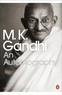 Modern Classics Autobiography - Gandhi, M K, and Khilnani, Sunil (Foreword by), and Desai, Mahadev (Translated by)