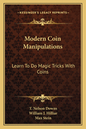 Modern Coin Manipulations: Learn To Do Magic Tricks With Coins