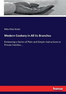 Modern Cookery in All its Branches: Embracing a Series of Plain and Simple Instructions to Private Families...