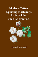 Modern Cotton Spinning Machinery, Its Principles and Construction