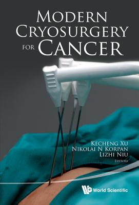 Modern Cryosurgery for Cancer - Xu, Kecheng (Editor), and Korpan, Nikolai N (Editor), and Niu, Lizhi (Editor)