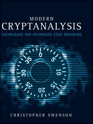 Modern Cryptanalysis: Techniques for Advanced Code Breaking - Swenson, Christopher