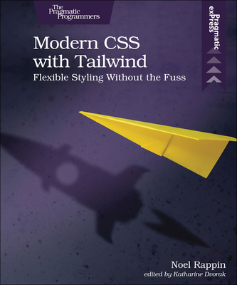 Modern CSS with Tailwind: Flexible Styling Without the Fuss - Rappin, Noel