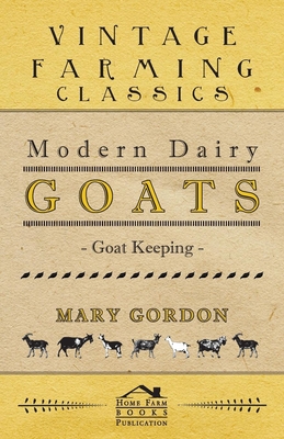 Modern Dairy Goats -Goat Keeping - Gordon, Mary