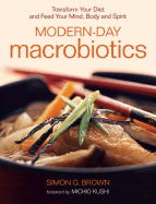 Modern-Day Macrobiotics: Transform Your Diet and Feed Your Mind, Body and Spirit