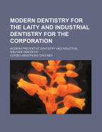 Modern Dentistry for the Laity and Industrial Dentistry for the Corporation: Modern Preventive Dentistry and Industrial Welfare Dentistry