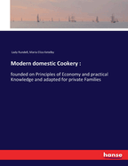 Modern domestic Cookery: : founded on Principles of Economy and practical Knowledge and adapted for private Families