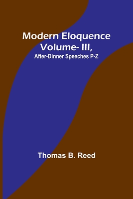 Modern Eloquence: Vol III, After-Dinner Speeches P-Z - Reed, Thomas B