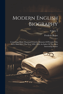 Modern English Biography: Containing Many Thousand Concise Memoirs Of Persons Who Have Died Since The Year 1850, With An Index Of The Most Interesting Matter; Volume 4