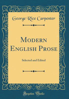 Modern English Prose: Selected and Edited (Classic Reprint) - Carpenter, George Rice