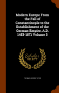 Modern Europe From the Fall of Constantinople to the Establishment of the German Empire, A.D. 1453-1871 Volume 3