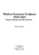 Modern European Sculpture, 1918-1945: Unknown Beings and Other Realities - Elsen, Albert Edward