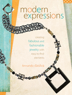 Modern Expressions: Creating Fabulous and Fashionable Jewelry with Easy-to-Find Elements