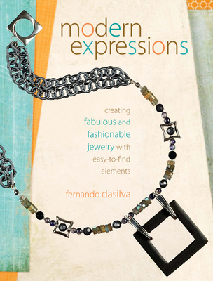 Modern Expressions: Creating Fabulous and Fashionable Jewelry with Easy-to-Find Elements - Dasilva, Fernando