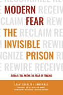 Modern Fear The Invisible Prison - Second Edition: Break Free from the Fear of Feeling