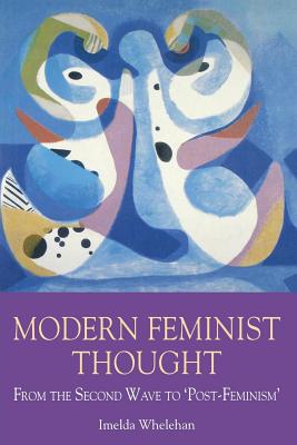 Modern Feminist Thought: From the Second Wave to \Post-Feminism\ - Whelehan, Imelda