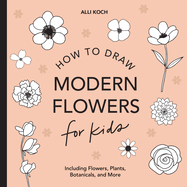 Modern Flowers: How to Draw Books for Kids with Flowers, Plants, and Botanicals