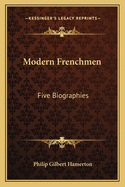 Modern Frenchmen: Five Biographies