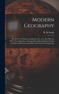 Modern Geography [microform]: for the Use of Schools, Academies, Etc. on a New Plan, by Which the Acquisition of Geographical Knowledge is Greatly Facilitated, Illustrated With Maps and Numerous Engravings