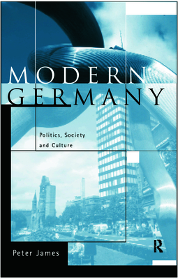 Modern Germany: Politics, Society and Culture - James, Peter (Editor)