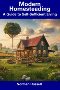 Modern Homesteading: A Guide to Self-Sufficient Living