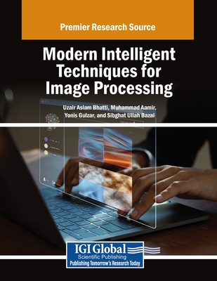 Modern Intelligent Techniques for Image Processing - Bhatti, Uzair Aslam (Editor), and Aamir, Muhammad (Editor), and Gulzar, Yonis (Editor)
