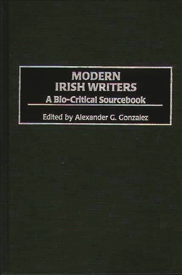 Modern Irish Writers: A Bio-Critical Sourcebook - Gonzalez, Alexander G (Editor), and Unknown