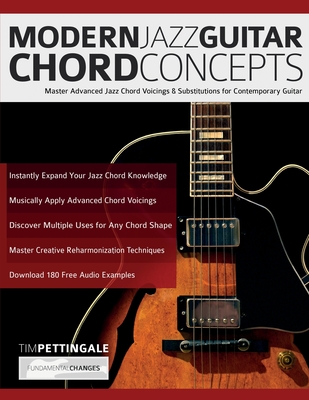 Modern Jazz Guitar Chord Concepts: Master Advanced Jazz Chord Voicings & Substitutions for Contemporary Guitar - Pettingale, Tim, and Alexander, Joseph