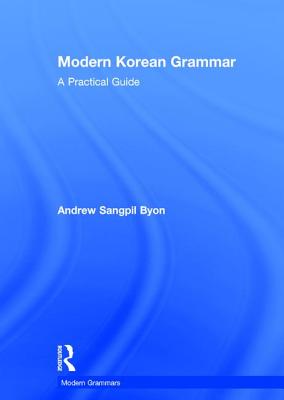 Modern Korean Grammar: A Practical Guide - Byon, Andrew