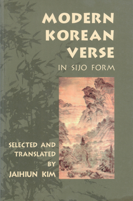 Modern Korean Verse in Sijo Form: Selected and Translated with a Note by Jaihiun Kim; Edited by Ronald B. Hatch - Kim, Jaihiun (Editor)