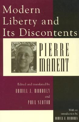 Modern Liberty and Its Discontents - Manent, Pierre, and Mahoney, Daniel J (Editor), and Seaton, Paul (Editor)