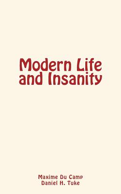 Modern Life and Insanity - Du Camp, Maxime, and Tuke, Daniel H