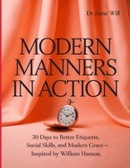 Modern Manners in Action: 30 Days to Better Etiquette, Social Skills, and Modern Grace - Inspired by William Hanson