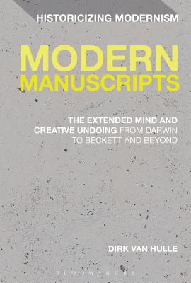Modern Manuscripts: The Extended Mind and Creative Undoing from Darwin to Beckett and Beyond - Van Hulle, Dirk, Dr.