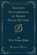 Modern Masterpieces of Short Prose Fiction (Classic Reprint)