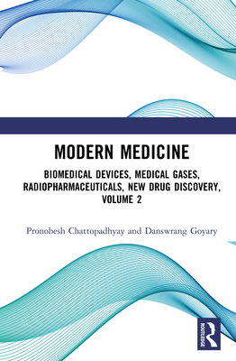 Modern Medicine: Biomedical Devices, Medical Gases, Radiopharmaceuticals, New Drug Discovery, Volume 2 - Chattopadhyay, Pronobesh, and Goyary, Danswrang