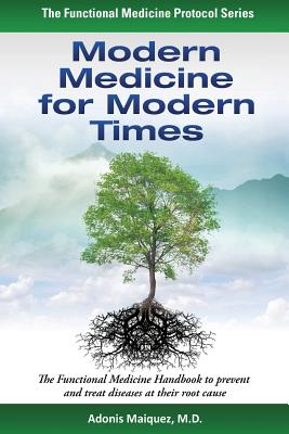 Modern Medicine for Modern Times: The Functional Medicine Handbook to prevent and treat diseases at their root cause - Maiquez, Adonis