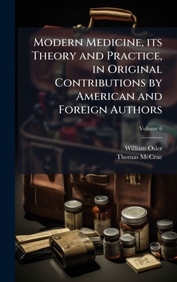 Modern Medicine, its Theory and Practice, in Original Contributions by American and Foreign Authors - Osler, William, and McCrae, Thomas