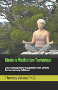 Modern Meditation Technique: Quick Training Guide for Guaranteed Health, Serenity, Success, Harmony, Fulfillment